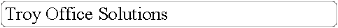 Rectangle: Rounded Corners: Troy Office Solutions